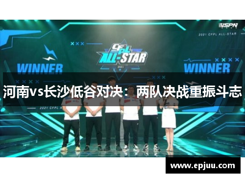 河南vs长沙低谷对决：两队决战重振斗志